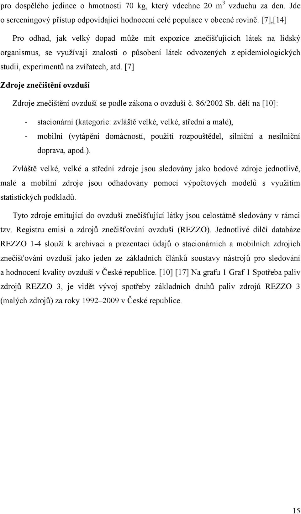 zvířatech, atd. [7] Zdroje znečištění ovzduší Zdroje znečištění ovzduší se podle zákona o ovzduší č. 86/2002 Sb.