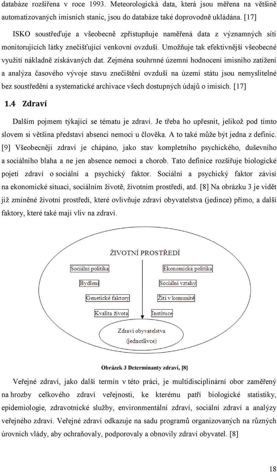 Zejména souhrnné územní hodnocení imisního zatíţení a analýza časového vývoje stavu znečištění ovzduší na území státu jsou nemyslitelné bez soustředění a systematické archivace všech dostupných údajů