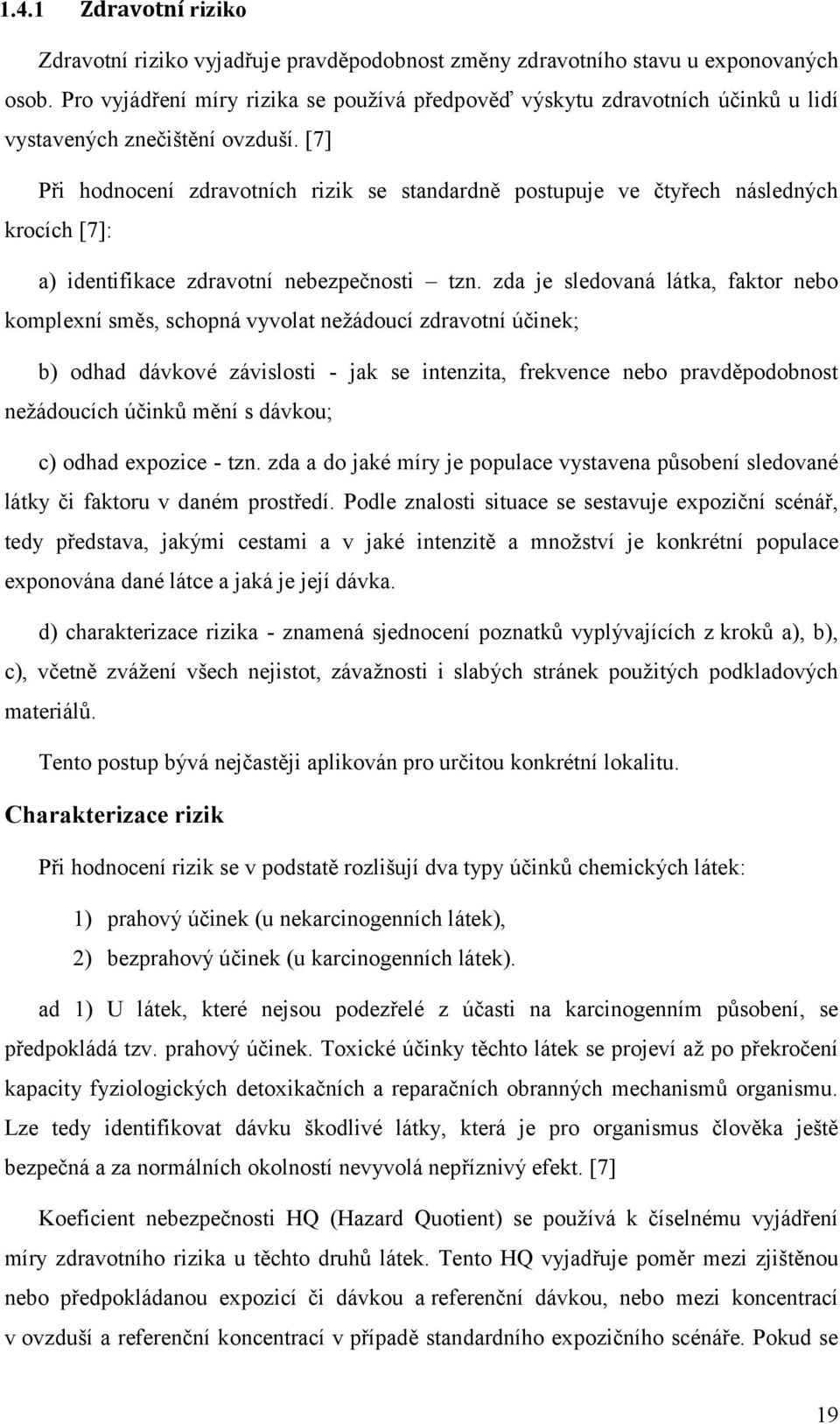 [7] Při hodnocení zdravotních rizik se standardně postupuje ve čtyřech následných krocích [7]: a) identifikace zdravotní nebezpečnosti tzn.