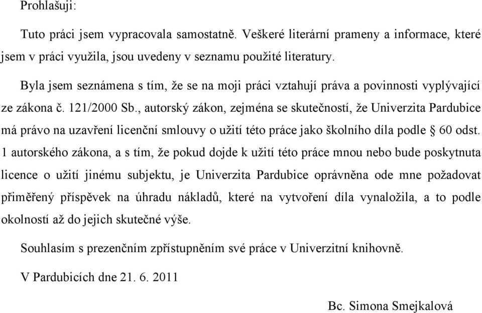 , autorský zákon, zejména se skutečností, ţe Univerzita Pardubice má právo na uzavření licenční smlouvy o uţití této práce jako školního díla podle 60 odst.