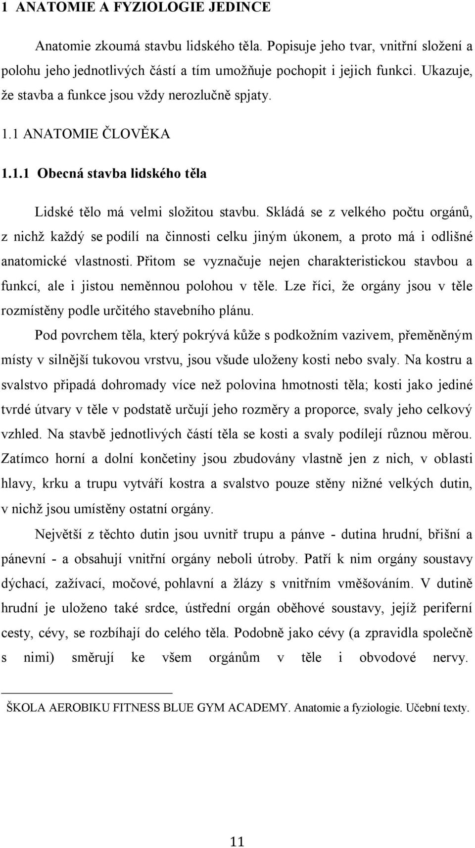 Skládá se z velkého počtu orgánů, z nichž každý se podílí na činnosti celku jiným úkonem, a proto má i odlišné anatomické vlastnosti.