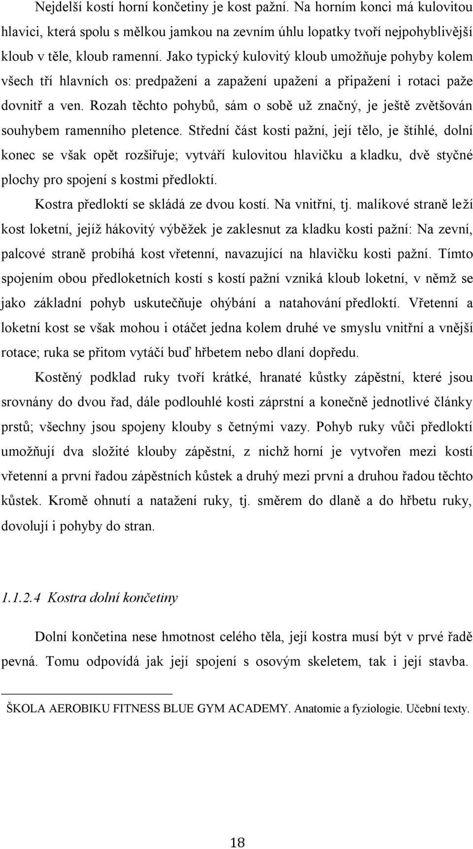 Rozah těchto pohybů, sám o sobě už značný, je ještě zvětšován souhybem ramenního pletence.