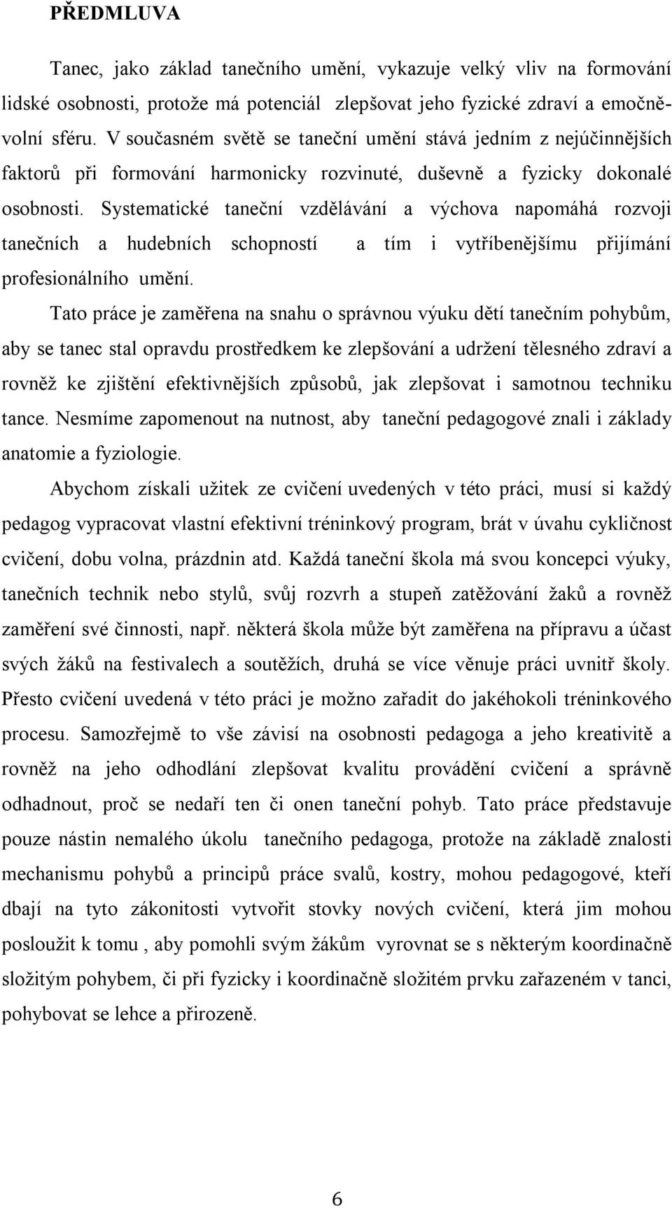 Systematické taneční vzdělávání a výchova napomáhá rozvoji tanečních a hudebních schopností a tím i vytříbenějšímu přijímání profesionálního umění.