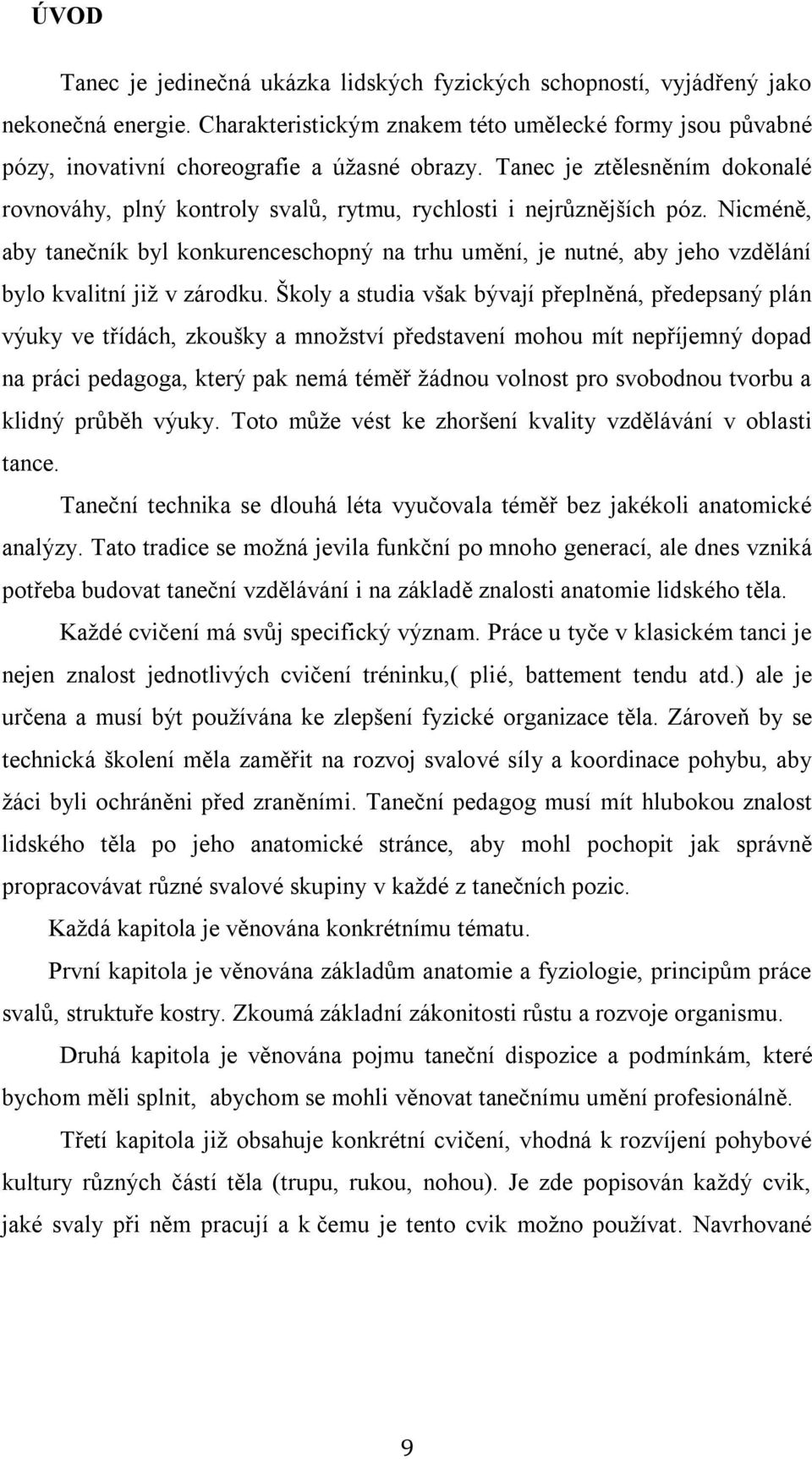 Nicméně, aby tanečník byl konkurenceschopný na trhu umění, je nutné, aby jeho vzdělání bylo kvalitní již v zárodku.