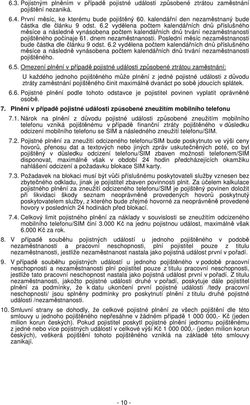 2 vydělena počtem kalendářních dnů příslušného měsíce a následně vynásobena počtem kalendářních dnů trvání nezaměstnanosti pojištěného počínaje 61. dnem nezaměstnanosti.