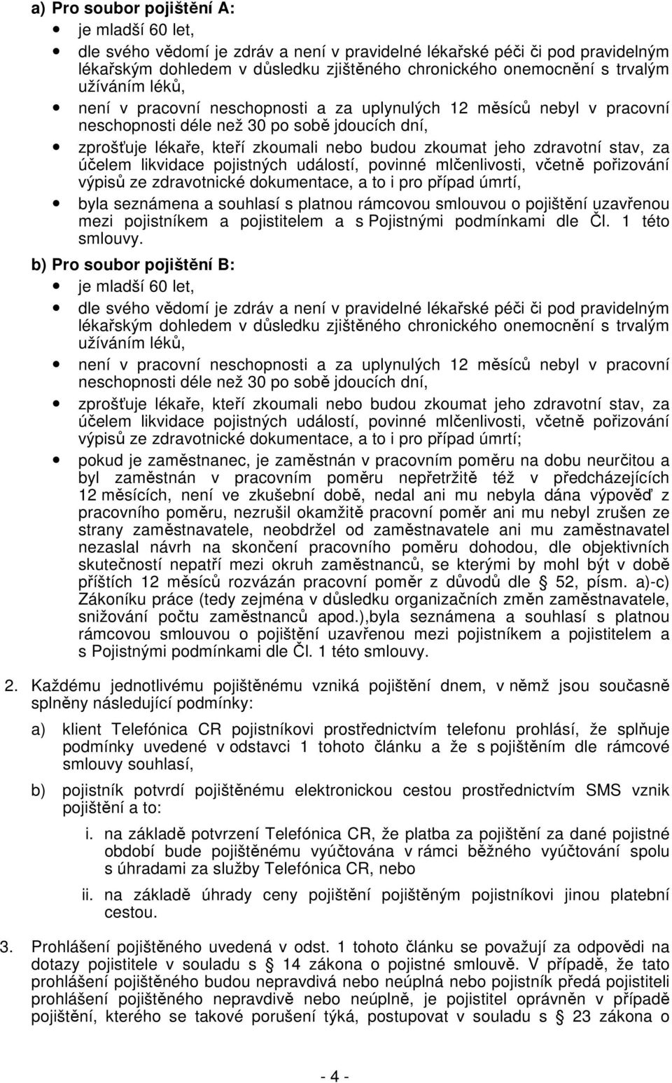 zdravotní stav, za účelem likvidace pojistných událostí, povinné mlčenlivosti, včetně pořizování výpisů ze zdravotnické dokumentace, a to i pro případ úmrtí, byla seznámena a souhlasí s platnou