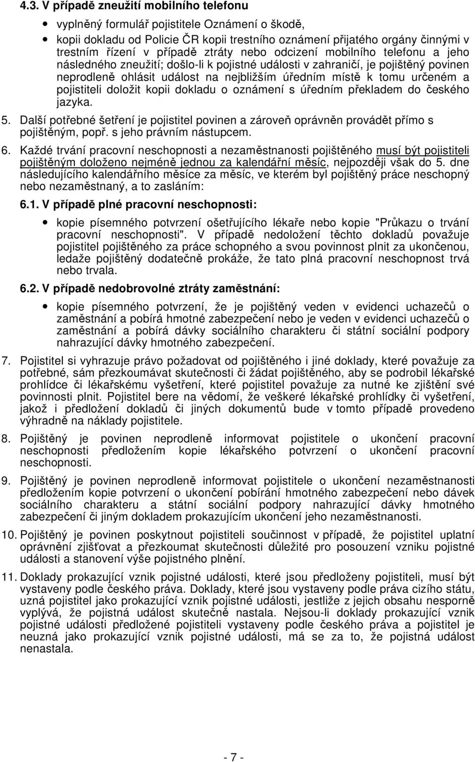 určeném a pojistiteli doložit kopii dokladu o oznámení s úředním překladem do českého jazyka. 5. Další potřebné šetření je pojistitel povinen a zároveň oprávněn provádět přímo s pojištěným, popř.