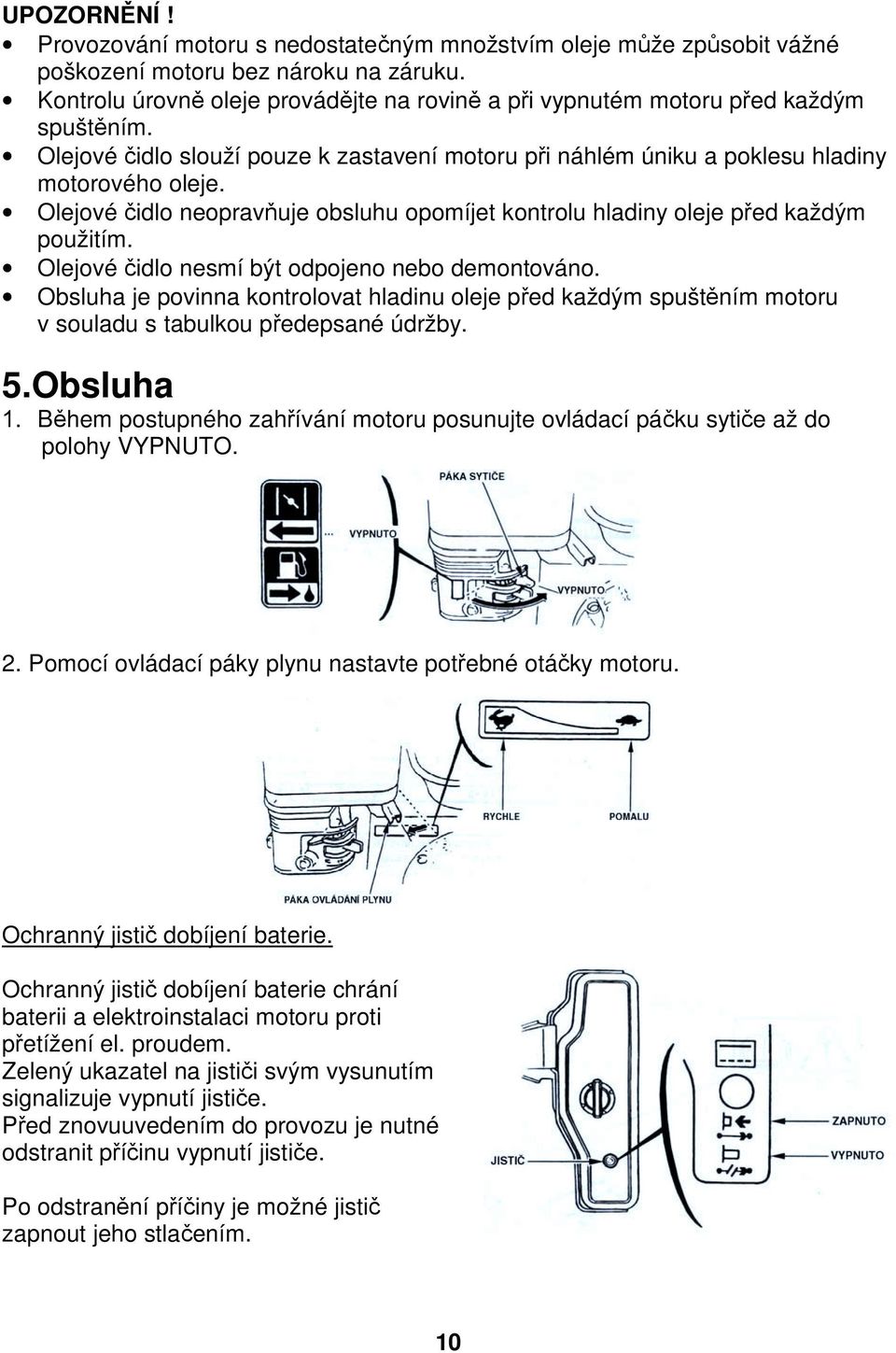 Olejové čidlo nesmí být odpojeno nebo demontováno. Obsluha je povinna kontrolovat hladinu oleje před každým spuštěním motoru v souladu s tabulkou předepsané údržby. 5.Obsluha 1.