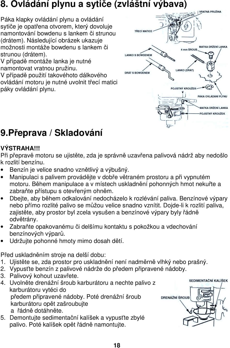 V případě použití takovéhoto dálkového ovládání motoru je nutné uvolnit třecí matici páky ovládání plynu. 9.Přeprava / Skladování VÝSTRAHA!