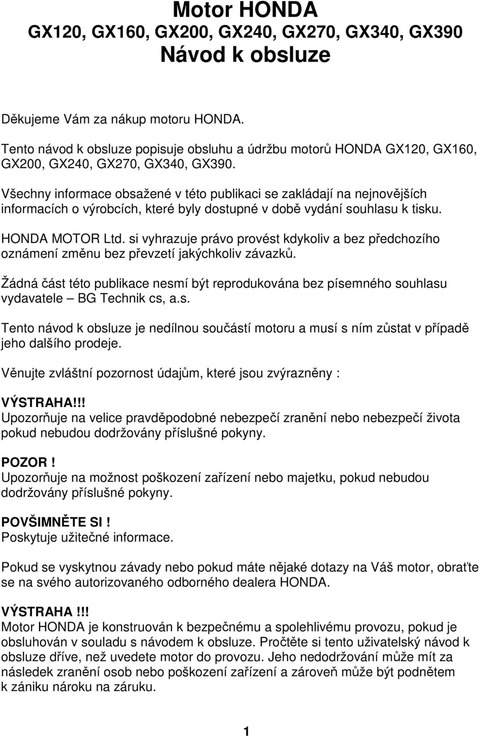 Všechny informace obsažené v této publikaci se zakládají na nejnovějších informacích o výrobcích, které byly dostupné v době vydání souhlasu k tisku. HONDA MOTOR Ltd.