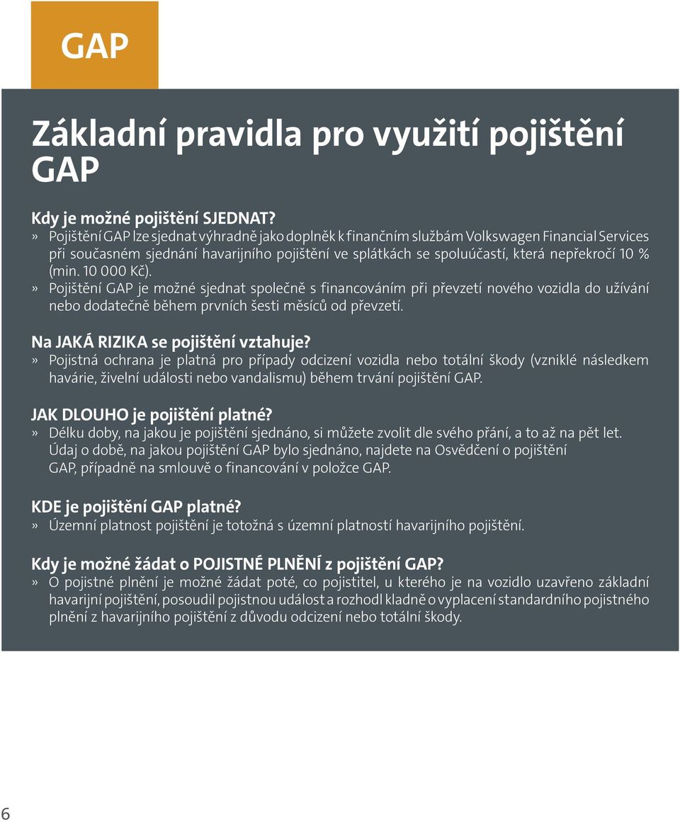 (min. 10 000 Kč).» Pojištění GAP je možné sjednat společně s financováním při převzetí nového vozidla do užívání nebo dodatečně během prvních šesti měsíců od převzetí.