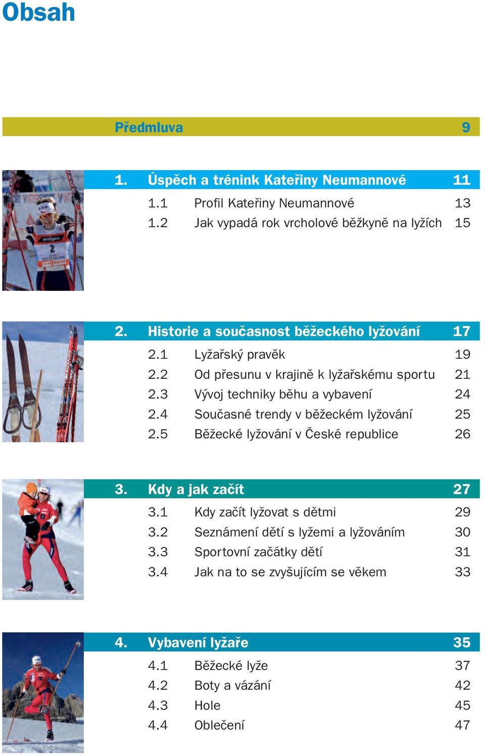4 Současné trendy v běžeckém lyžování 25 2.5 Běžecké lyžování v České republice 26 3. Kdy a jak začít 27 3.1 Kdy začít lyžovat s dětmi 29 3.