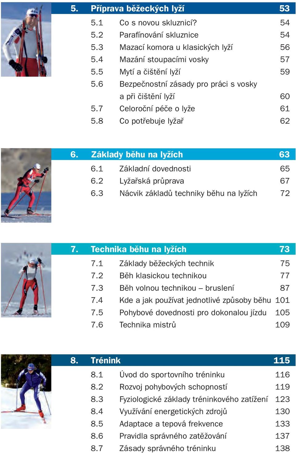 3 Nácvik základů techniky běhu na lyžích 72 7. Technika běhu na lyžích 73 7.1 Základy běžeckých technik 75 7.2 Běh klasickou technikou 77 7.3 Běh volnou technikou bruslení 87 7.