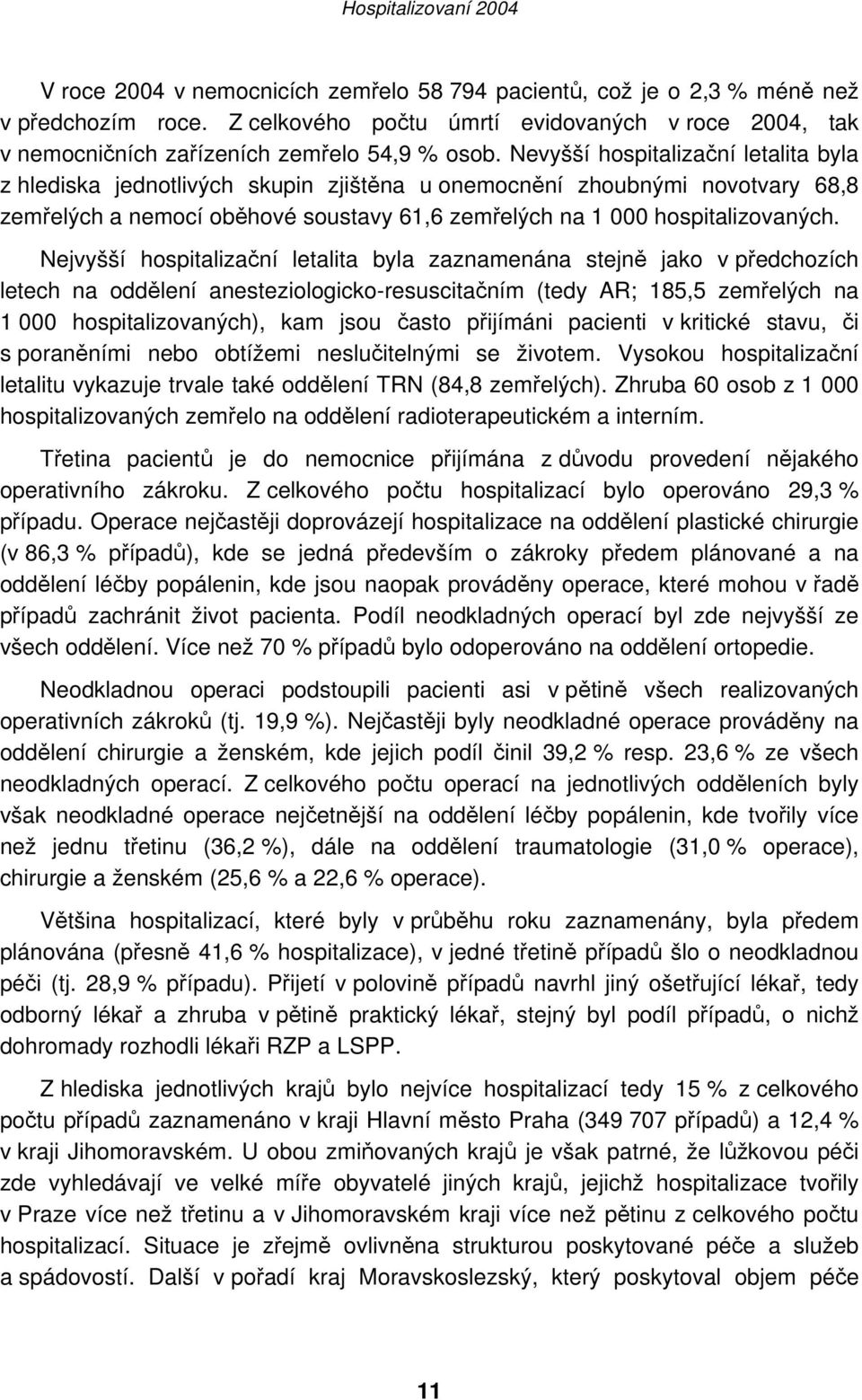 Nejvyšší hospitalizační letalita byla zaznamenána stejně jako v předchozích letech na oddělení anesteziologicko-resuscitačním (tedy AR; 185,5 zemřelých na 1 000 hospitalizovaných), kam jsou často