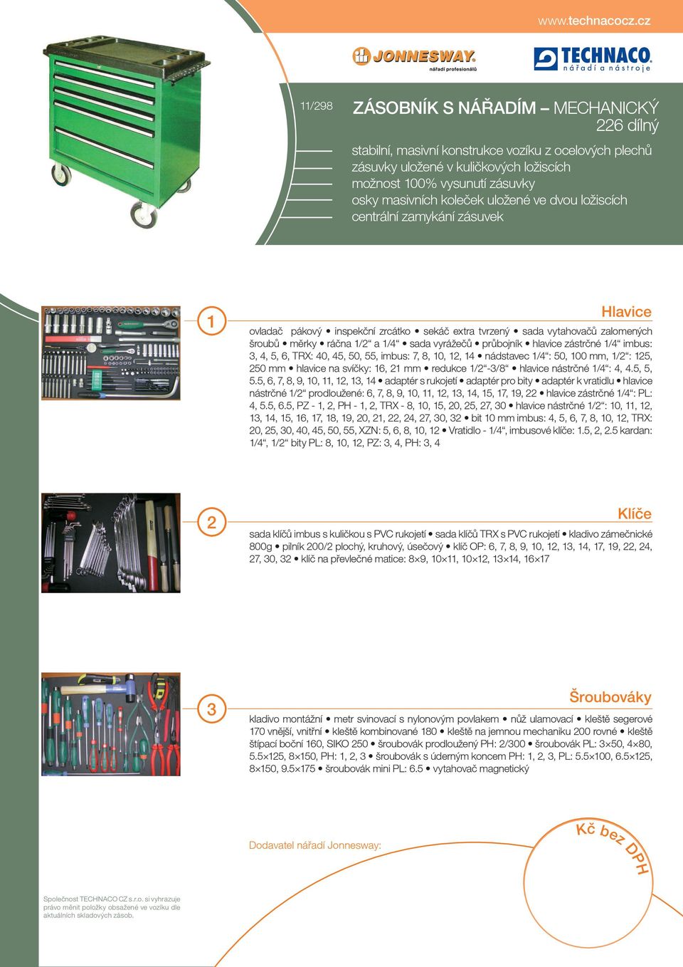 5, 6, 7, 8, 9, 0,,,, 4 adaptér s rukojetí adaptér pro bity adaptér k vratidlu hlavice nástr né / prodloužené: 6, 7, 8, 9, 0,,,, 4, 5, 7, 9, hlavice zástr né /4 : PL: 4, 5.5, 6.5, PZ -,, PH -,, TRX -