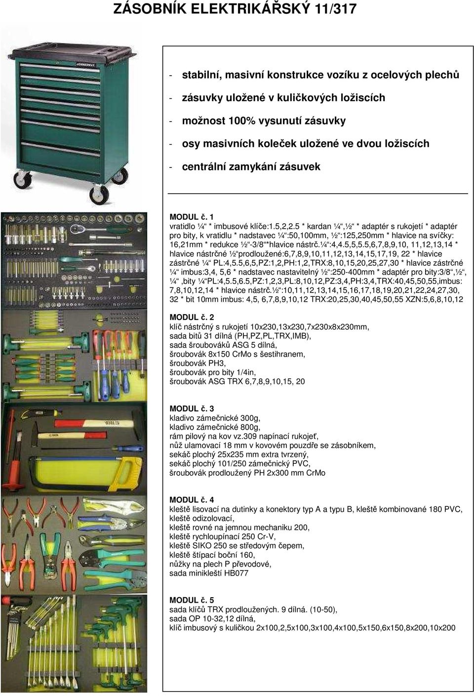 5 * kardan ¼,½ * adaptér s rukojetí * adaptér pro bity, k vratidlu * nadstavec ¼ :50,00mm, ½ :5,50mm * hlavice na svíčky: 6,mm * redukce ½ -/8 *hlavice nástrč.¼ :4,4.5,5,5.