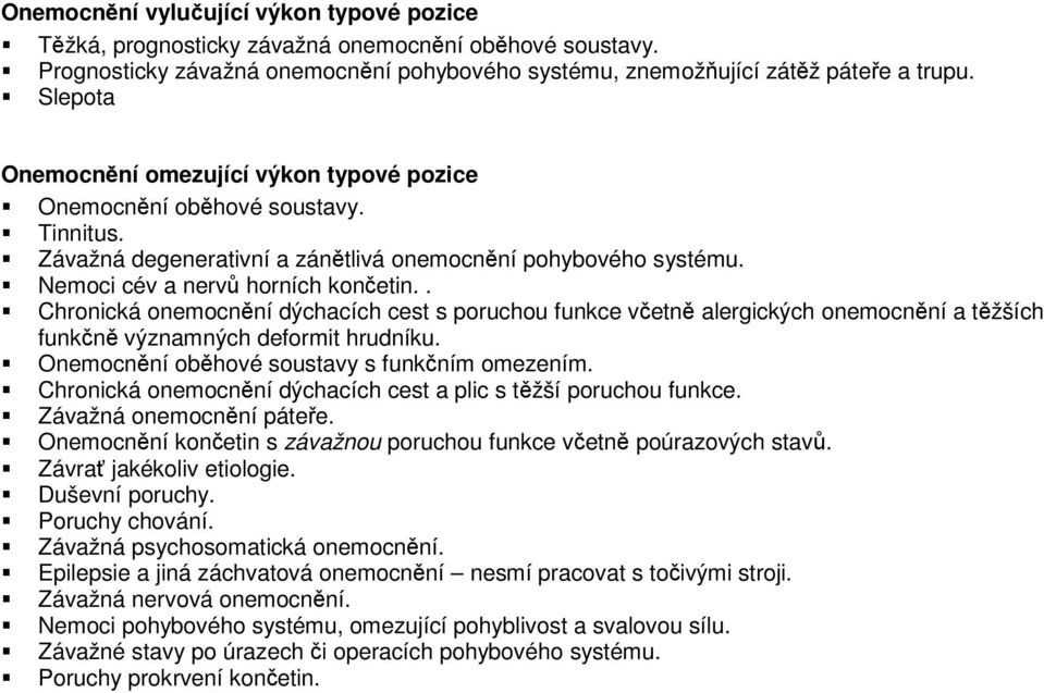 . Chronická onemocnění dýchacích cest s poruchou funkce včetně alergických onemocnění a těžších funkčně významných deformit hrudníku. Onemocnění oběhové soustavy s funkčním omezením.