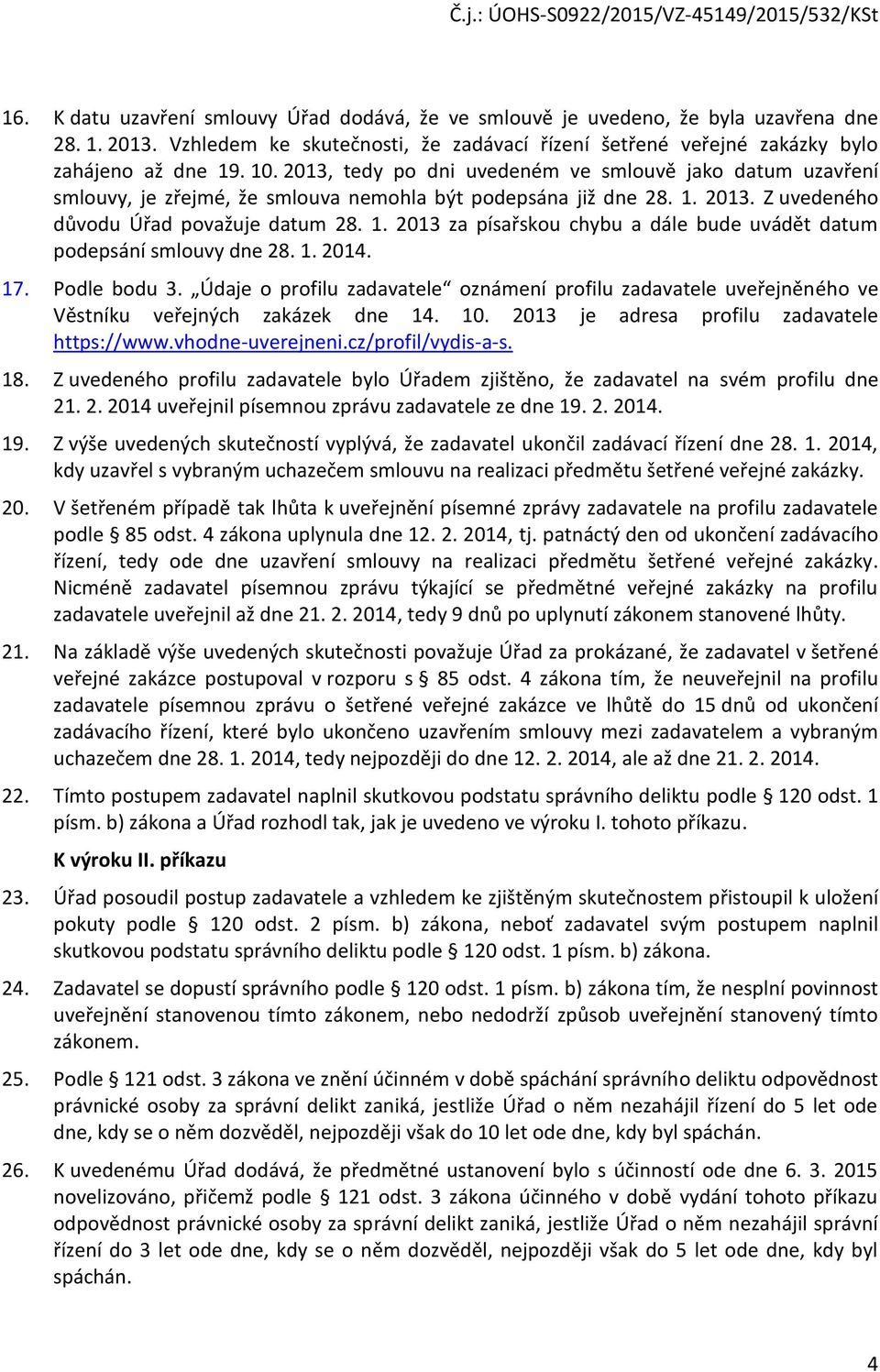 1. 2014. 17. Podle bodu 3. Údaje o profilu zadavatele oznámení profilu zadavatele uveřejněného ve Věstníku veřejných zakázek dne 14. 10. 2013 je adresa profilu zadavatele https://www.