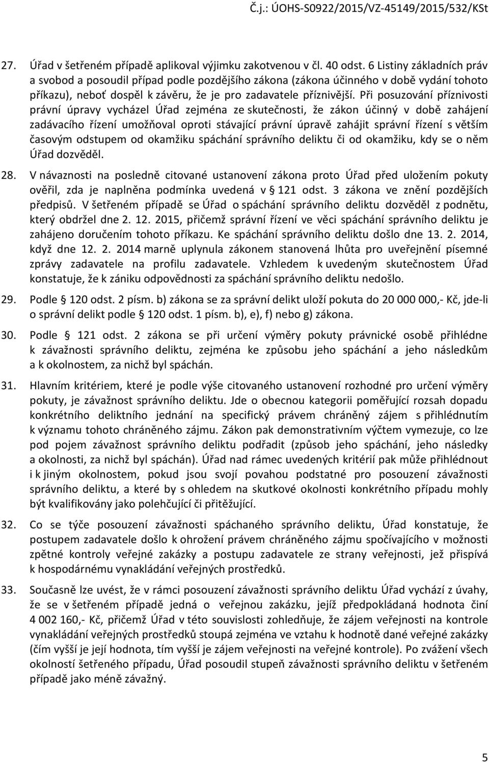 Při posuzování příznivosti právní úpravy vycházel Úřad zejména ze skutečnosti, že zákon účinný v době zahájení zadávacího řízení umožňoval oproti stávající právní úpravě zahájit správní řízení s