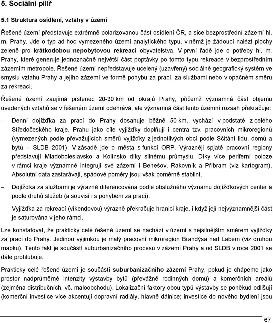 Prahy, které generuje jednoznačně největší část poptávky po tomto typu rekreace v bezprostředním zázemím metropole.