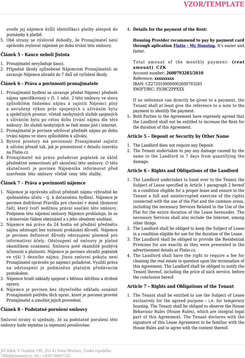 Článek 6 - Práva a povinnosti pronajímatele 1. Pronajímatel bydlení se zavazuje předat Nájemci předmět nájmu specifikovaný v čl. 1 odst.