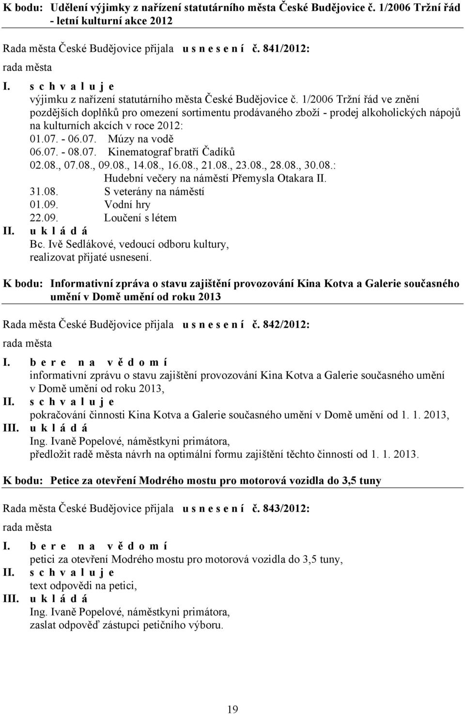 1/2006 Tržní řád ve znění pozdějších doplňků pro omezení sortimentu prodávaného zboží - prodej alkoholických nápojů na kulturních akcích v roce 2012: 01.07. - 06.07. Múzy na vodě 06.07. - 08.07. Kinematograf bratří Čadíků 02.