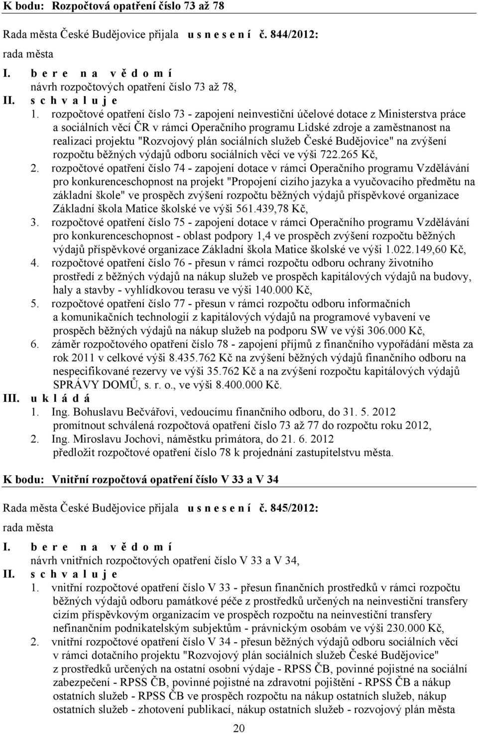 plán sociálních služeb České Budějovice" na zvýšení rozpočtu běžných výdajů odboru sociálních věcí ve výši 722.265 Kč, 2.
