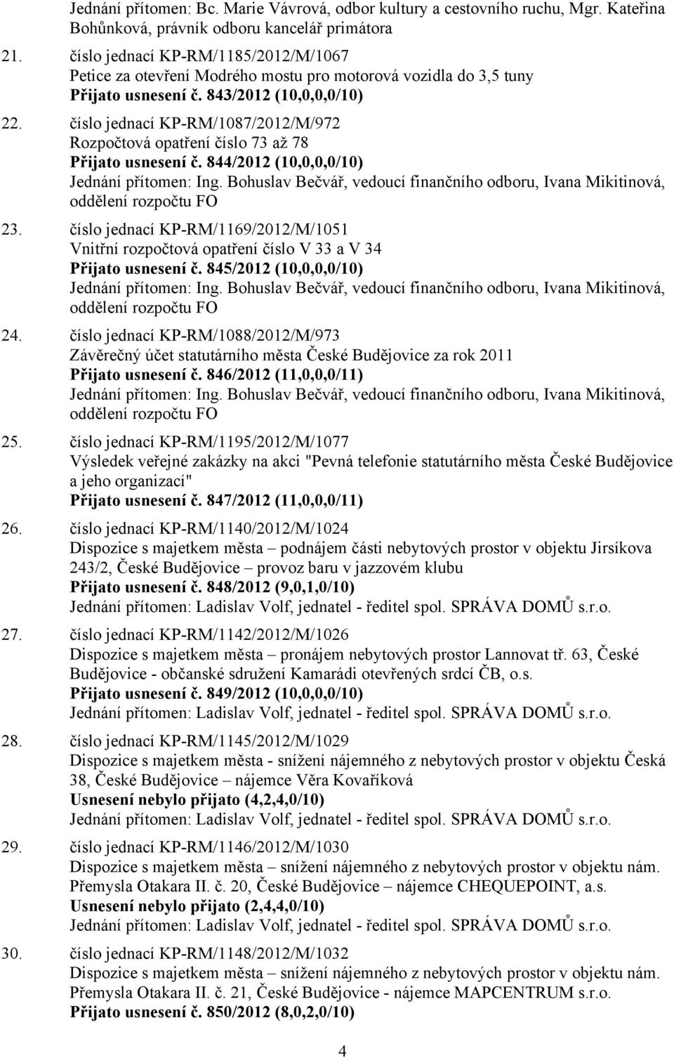 číslo jednací KP-RM/1087/2012/M/972 Rozpočtová opatření číslo 73 až 78 Přijato usnesení č. 844/2012 (10,0,0,0/10) Jednání přítomen: Ing.