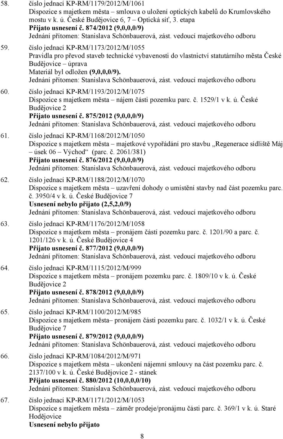 číslo jednací KP-RM/1173/2012/M/1055 Pravidla pro převod staveb technické vybavenosti do vlastnictví statutárního města České Budějovice úprava Materiál byl odložen (9,0,0,0/9). 60.