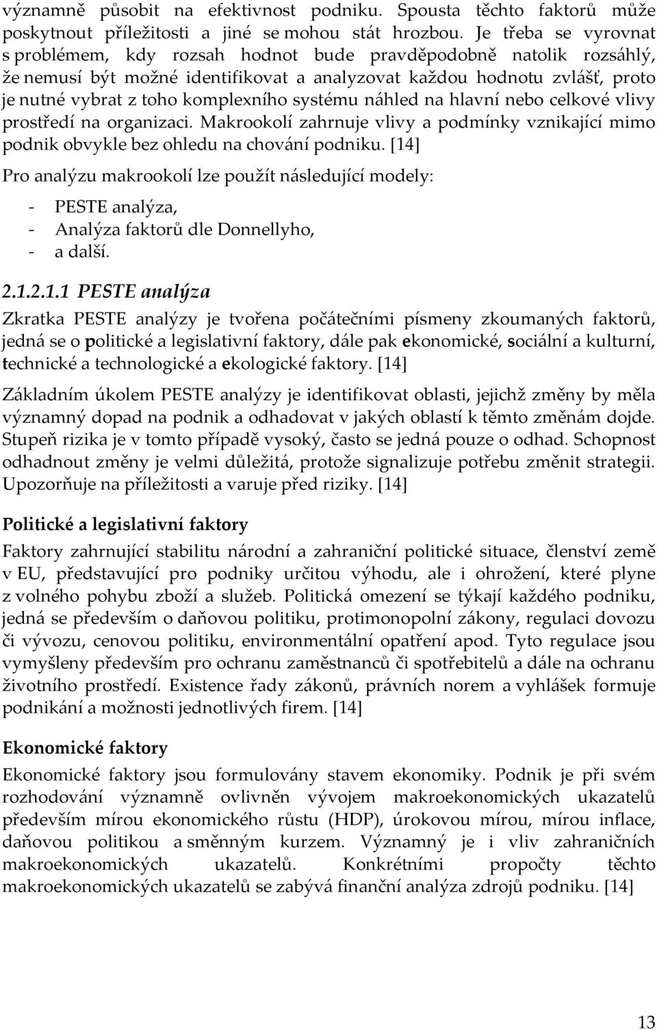 systému náhled na hlavní nebo celkové vlivy prostředí na organizaci. Makrookolí zahrnuje vlivy a podmínky vznikající mimo podnik obvykle bez ohledu na chování podniku.
