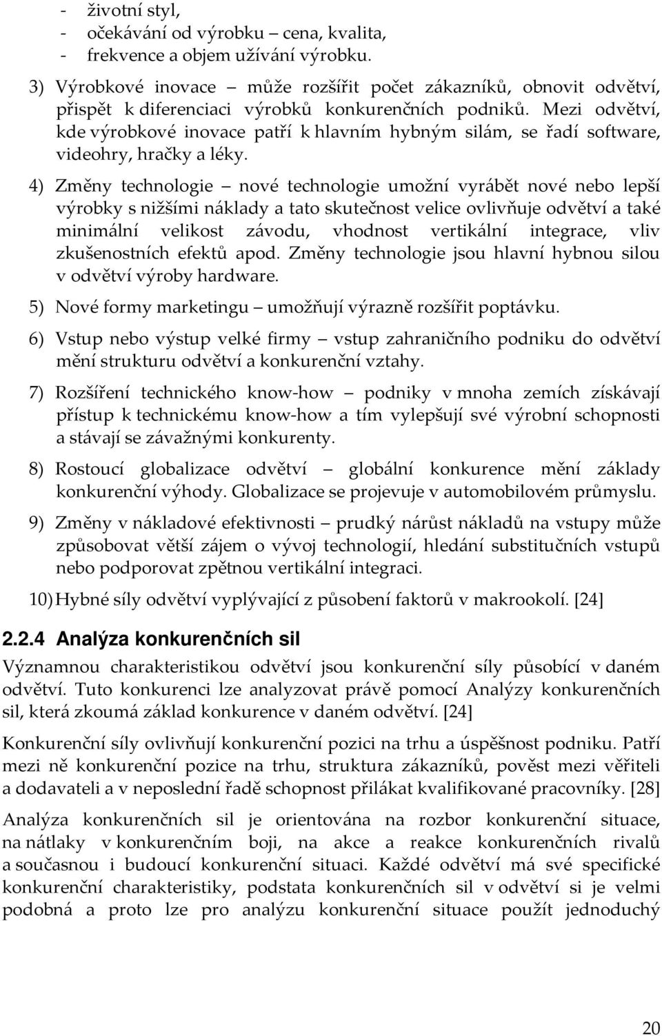 Mezi odvětví, kde výrobkové inovace patří k hlavním hybným silám, se řadí software, videohry, hračky a léky.