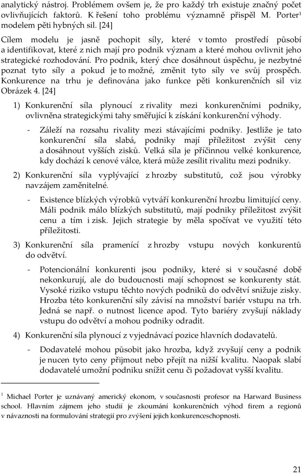 Pro podnik, který chce dosáhnout úspěchu, je nezbytné poznat tyto síly a pokud je to možné, změnit tyto síly ve svůj prospěch.