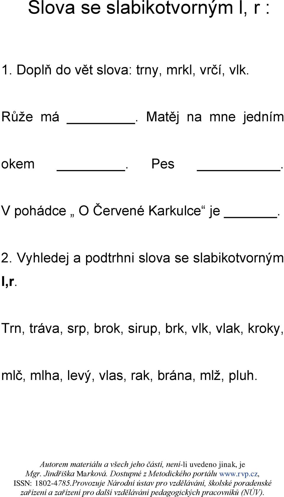 Matěj na mne jedním okem. Pes. V pohádce O Červené Karkulce je. 2.