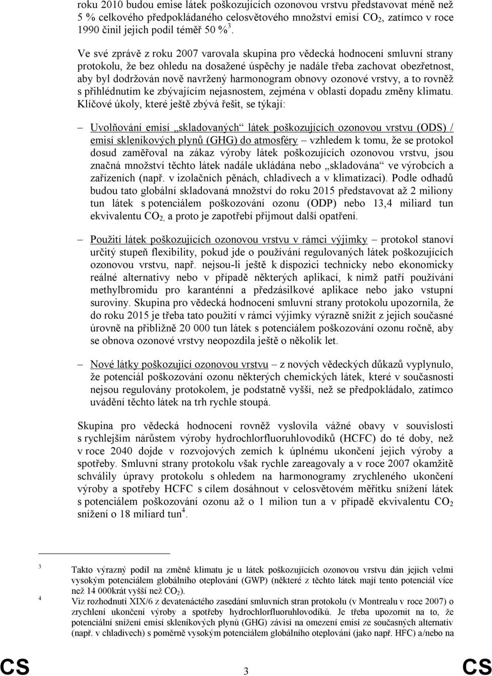 harmonogram obnovy ozonové vrstvy, a to rovněž s přihlédnutím ke zbývajícím nejasnostem, zejména v oblasti dopadu změny klimatu.