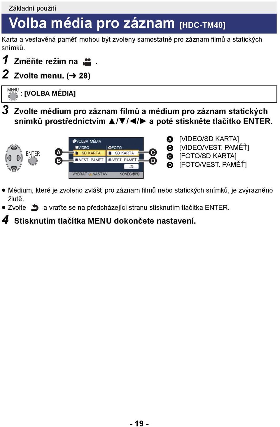 (l 28) : [VOLBA MÉDIA] 3 Zvolte médium pro záznam filmů a médium pro záznam statických snímků prostřednictvím 3/4/2/1 a poté stiskněte tlačítko ENTER.