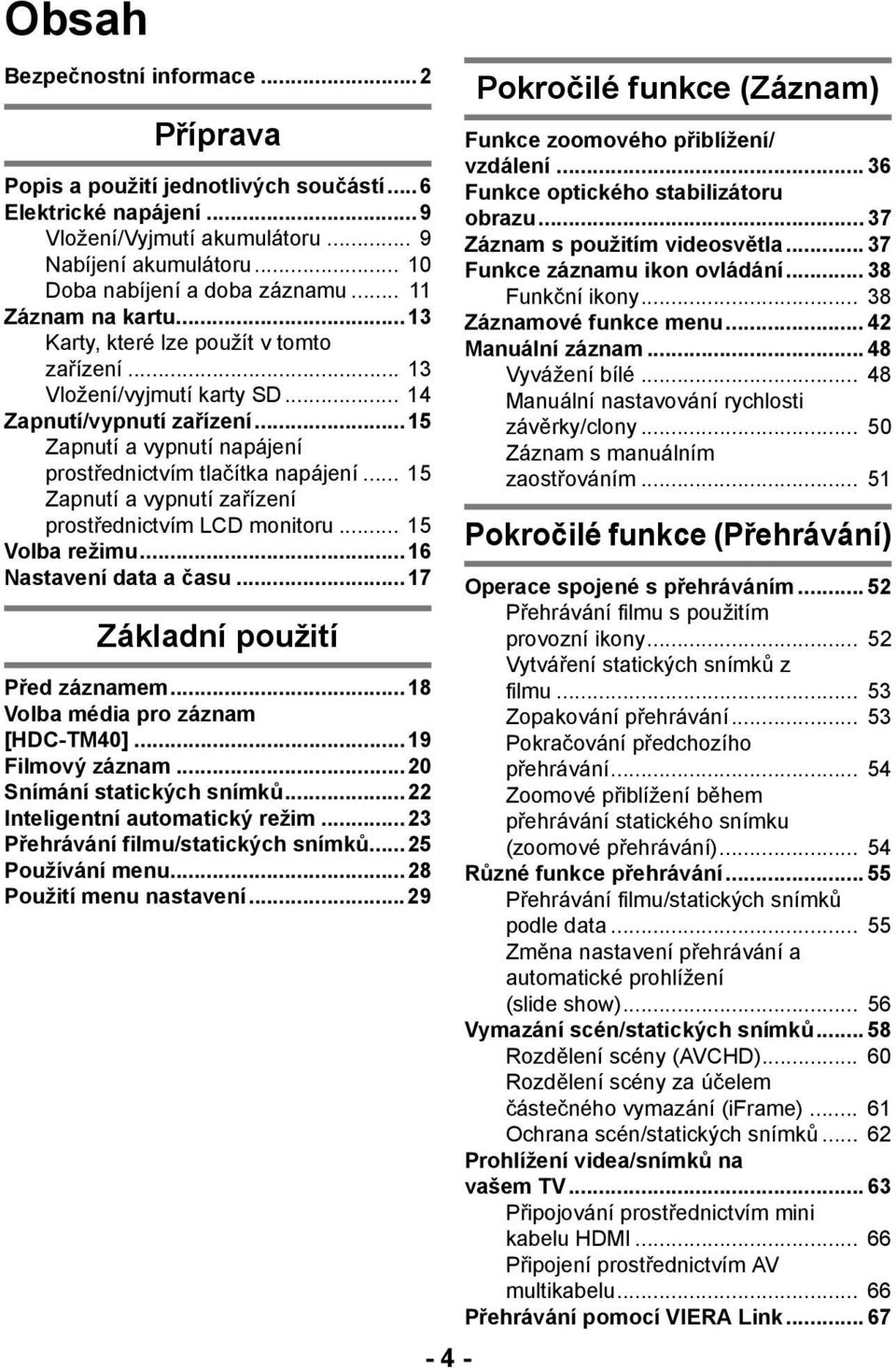 .. 15 Zapnutí a vypnutí zařízení prostřednictvím LCD monitoru... 15 Volba režimu...16 Nastavení data a času...17 Základní použití Před záznamem...18 Volba média pro záznam [HDC-TM40].