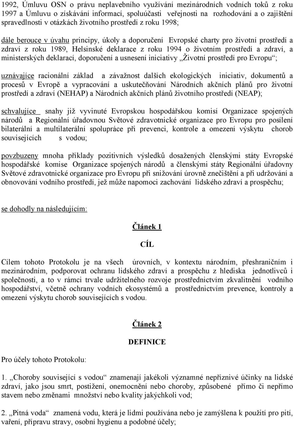 zdraví, a ministerský ch deklarací, doporučení a usnesení iniciativy Životní prostředí pro Evropu ; uznávajíce racionální základ a závažnost dalších ekologický ch iniciativ, dokumentů a procesů v