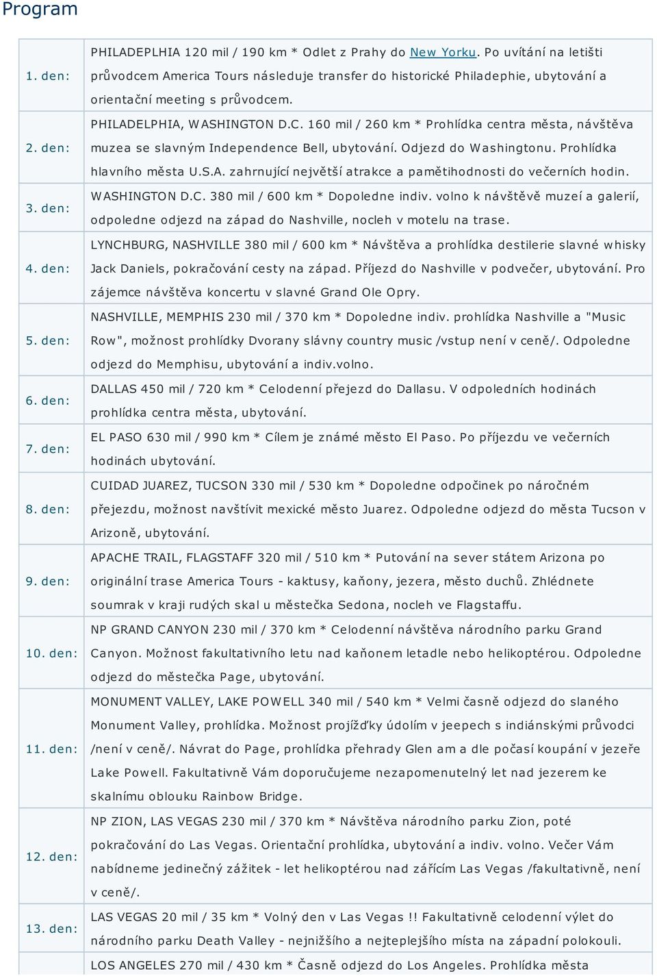 160 mil / 260 km * Prohlídka centra města, návštěva muzea se slavným Independence Bell, ubytování. Odjezd do W ashingtonu. Prohlídka hlavního města U.S.A.