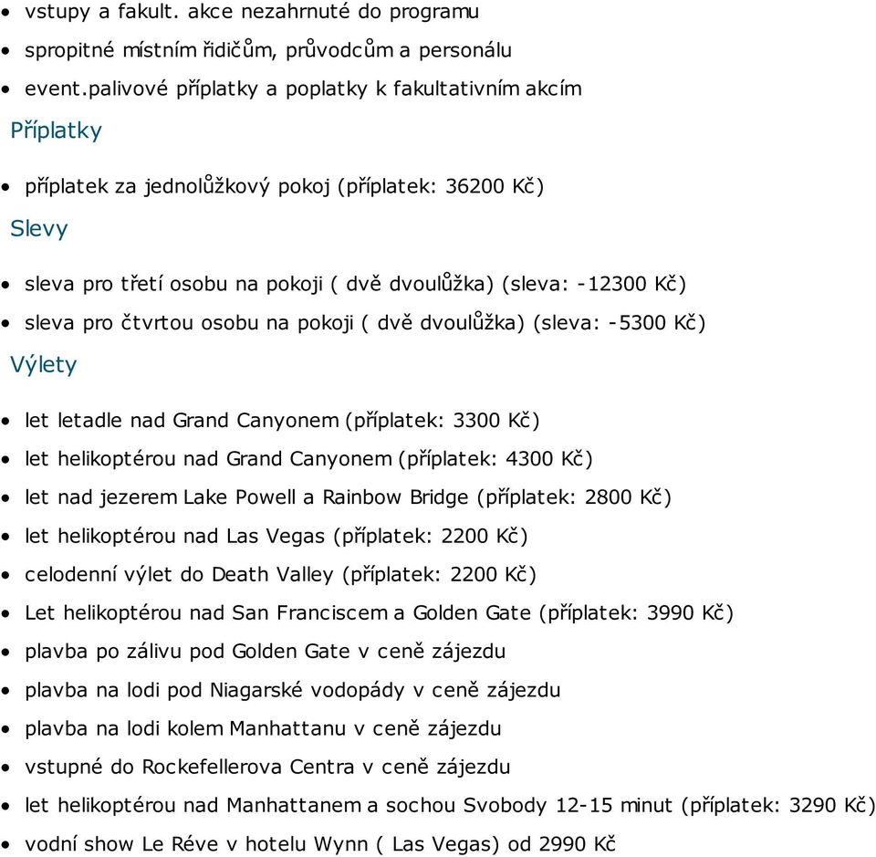 čtvrtou osobu na pokoji ( dvě dvoulůžka) (sleva: -5300 Kč) Výlety let letadle nad Grand Canyonem (příplatek: 3300 Kč) let helikoptérou nad Grand Canyonem (příplatek: 4300 Kč) let nad jezerem Lake