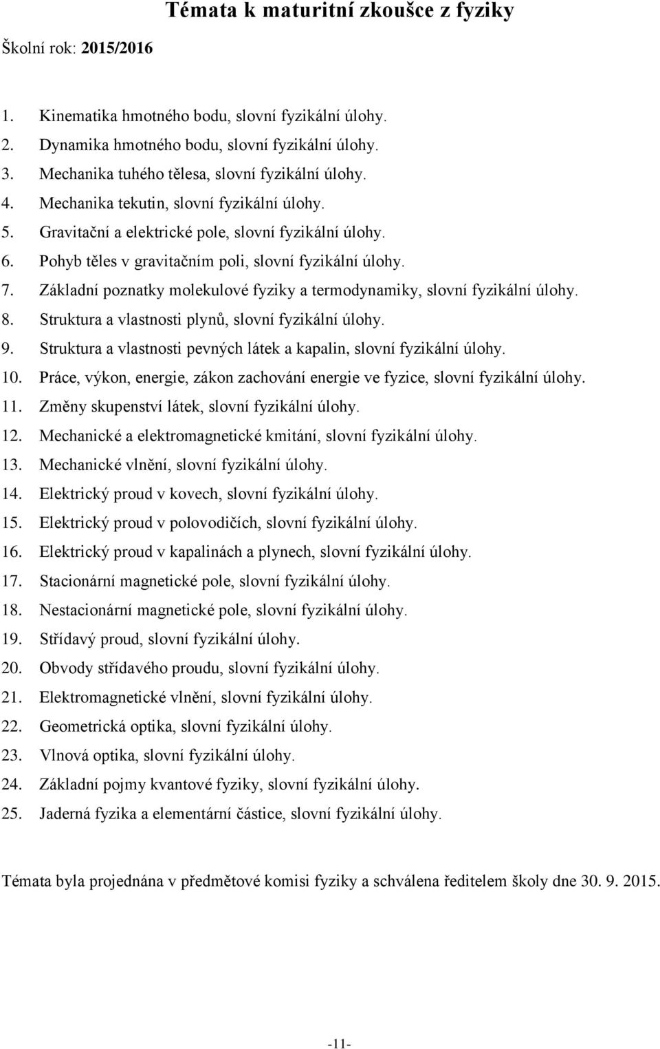 Pohyb těles v gravitačním poli, slovní fyzikální úlohy. 7. Základní poznatky molekulové fyziky a termodynamiky, slovní fyzikální úlohy. 8. Struktura a vlastnosti plynů, slovní fyzikální úlohy. 9.