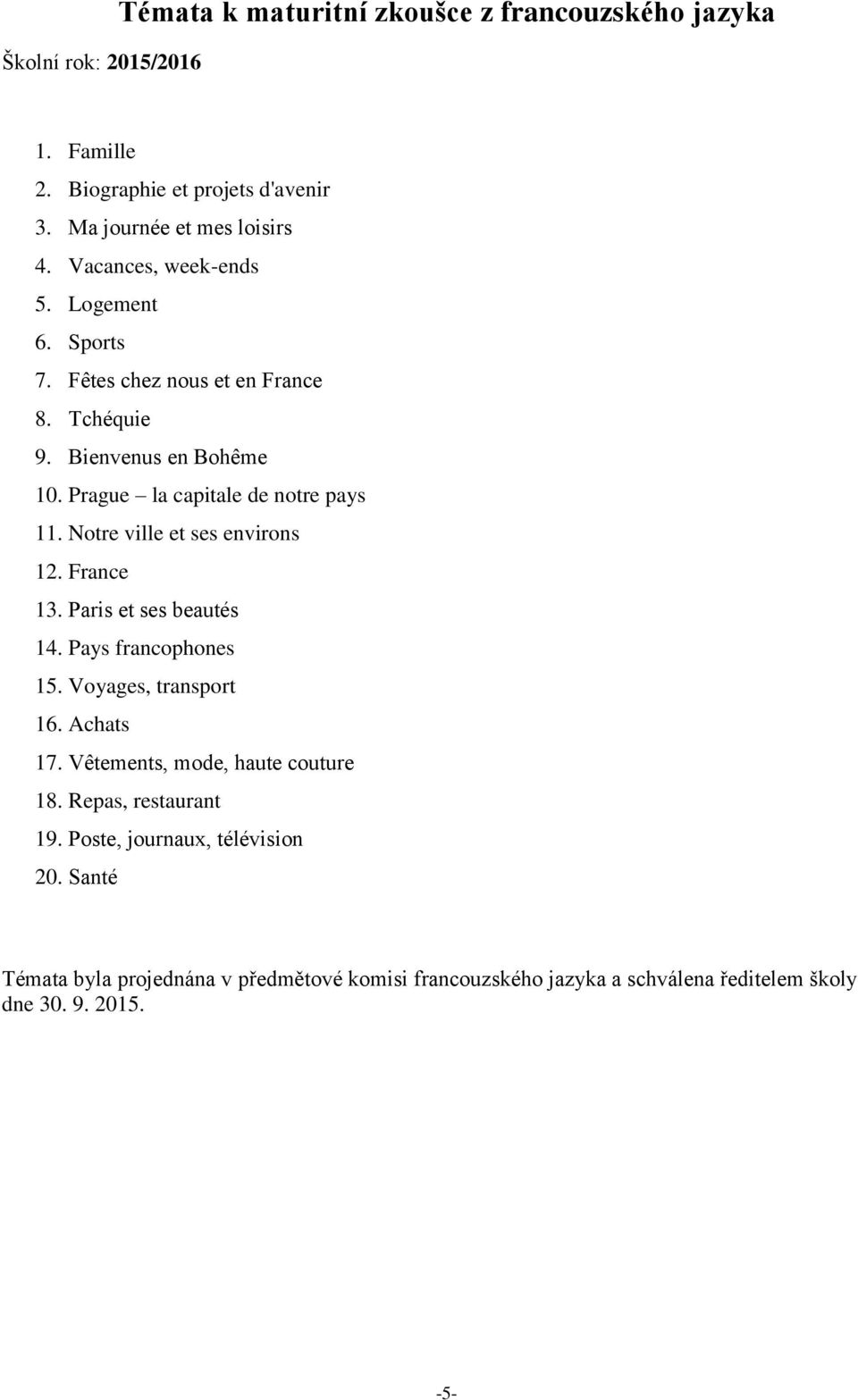 Notre ville et ses environs 12. France 13. Paris et ses beautés 14. Pays francophones 15. Voyages, transport 16. Achats 17. Vêtements, mode, haute couture 18.