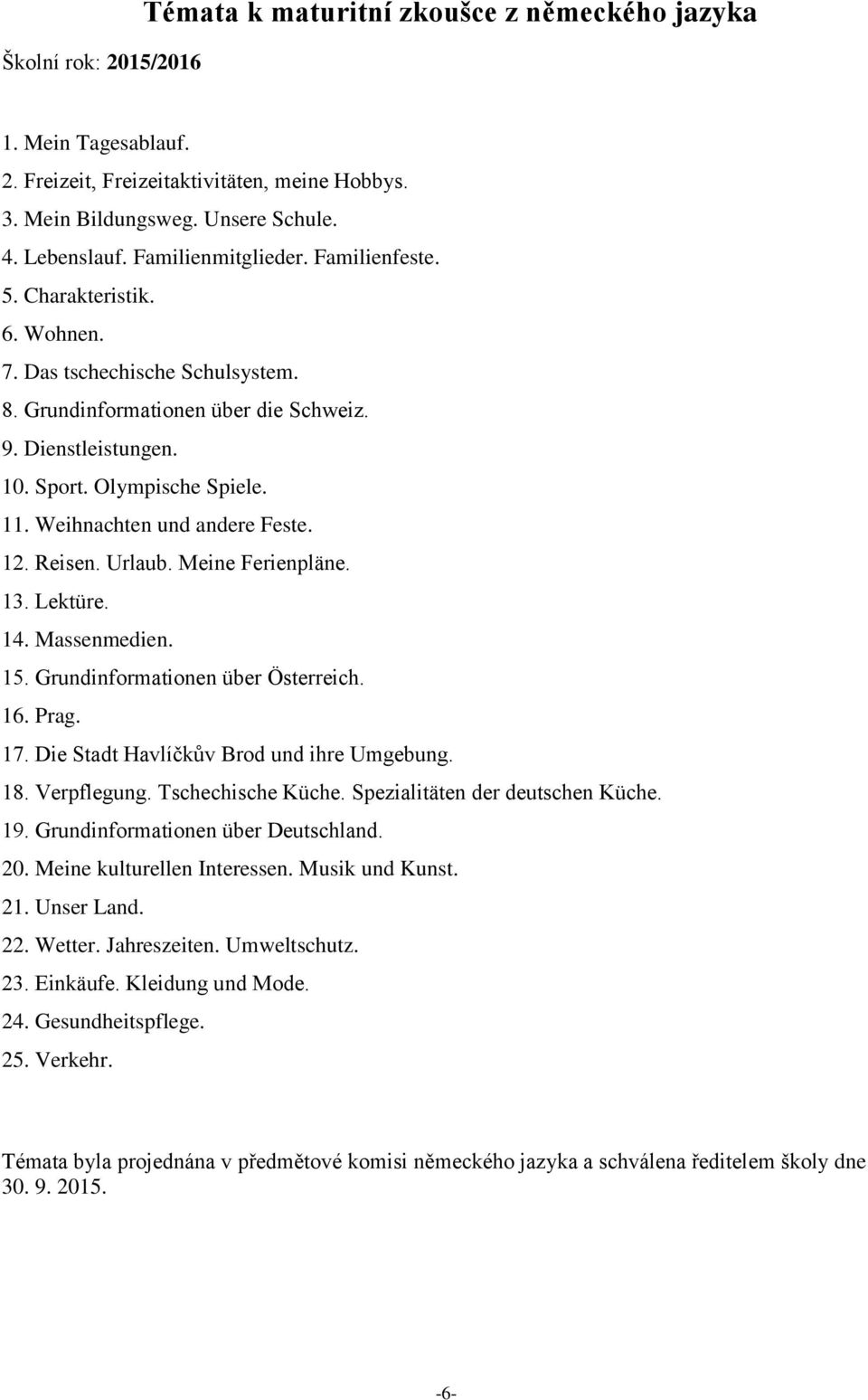 Weihnachten und andere Feste. 12. Reisen. Urlaub. Meine Ferienpläne. 13. Lektüre. 14. Massenmedien. 15. Grundinformationen über Österreich. 16. Prag. 17. Die Stadt Havlíčkův Brod und ihre Umgebung.