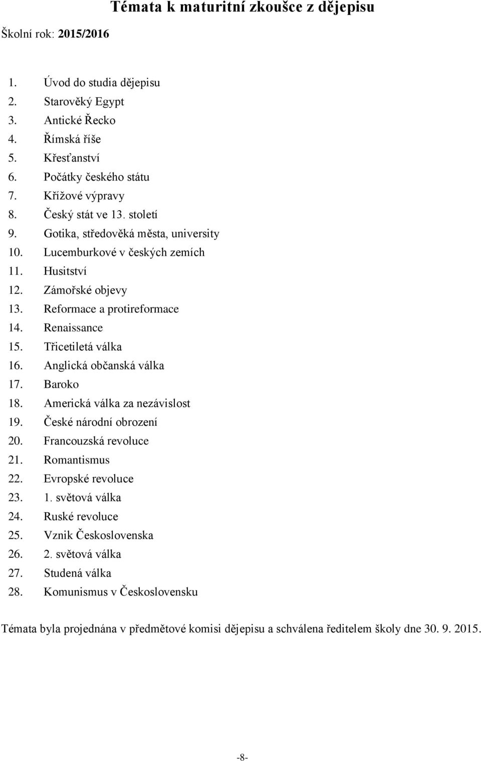 Třicetiletá válka 16. Anglická občanská válka 17. Baroko 18. Americká válka za nezávislost 19. České národní obrození 20. Francouzská revoluce 21. Romantismus 22. Evropské revoluce 23. 1. světová válka 24.