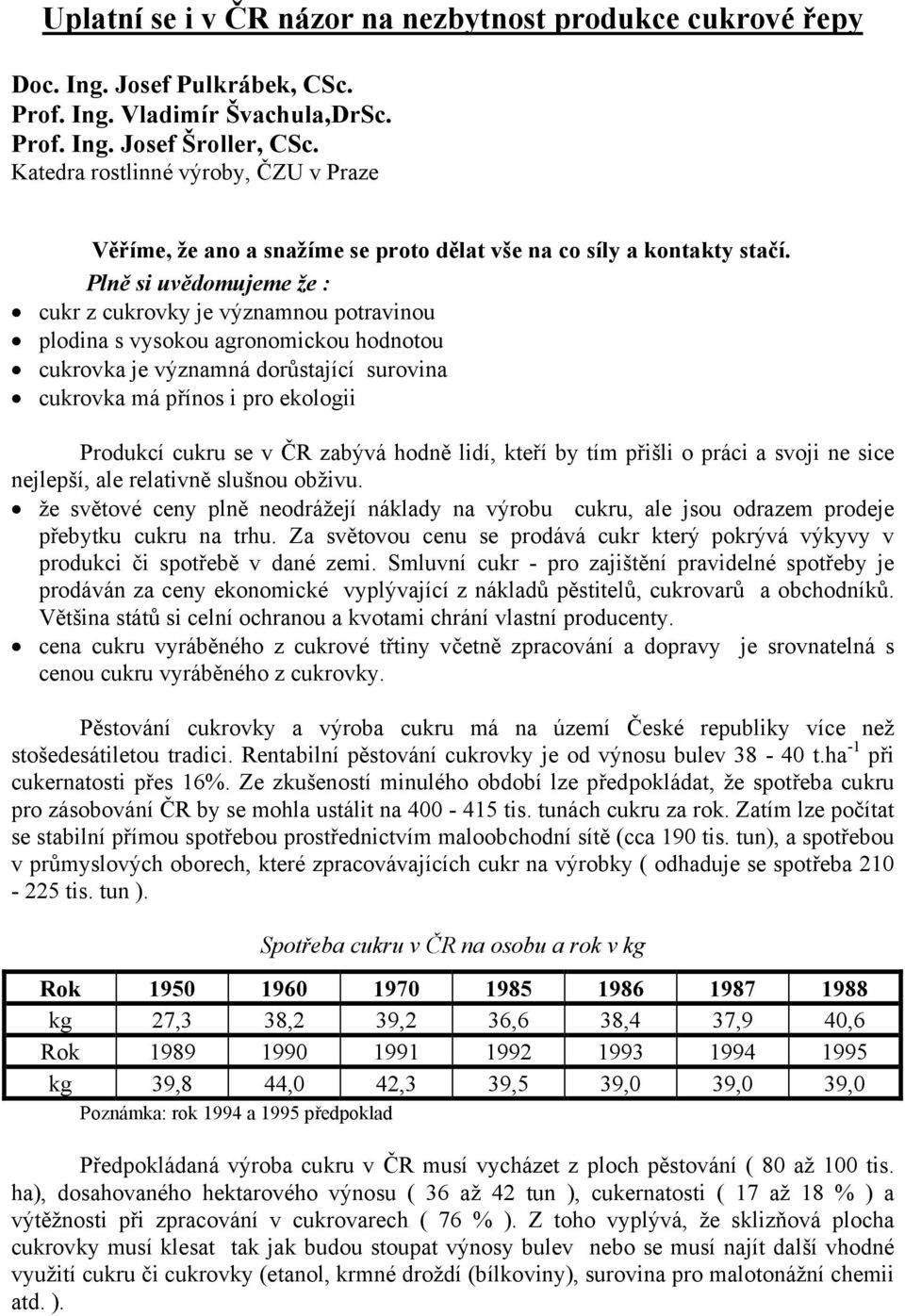 Plně si uvědomujeme že : cukr z cukrovky je významnou potravinou plodina s vysokou agronomickou hodnotou cukrovka je významná dorůstající surovina cukrovka má přínos i pro ekologii Produkcí cukru se