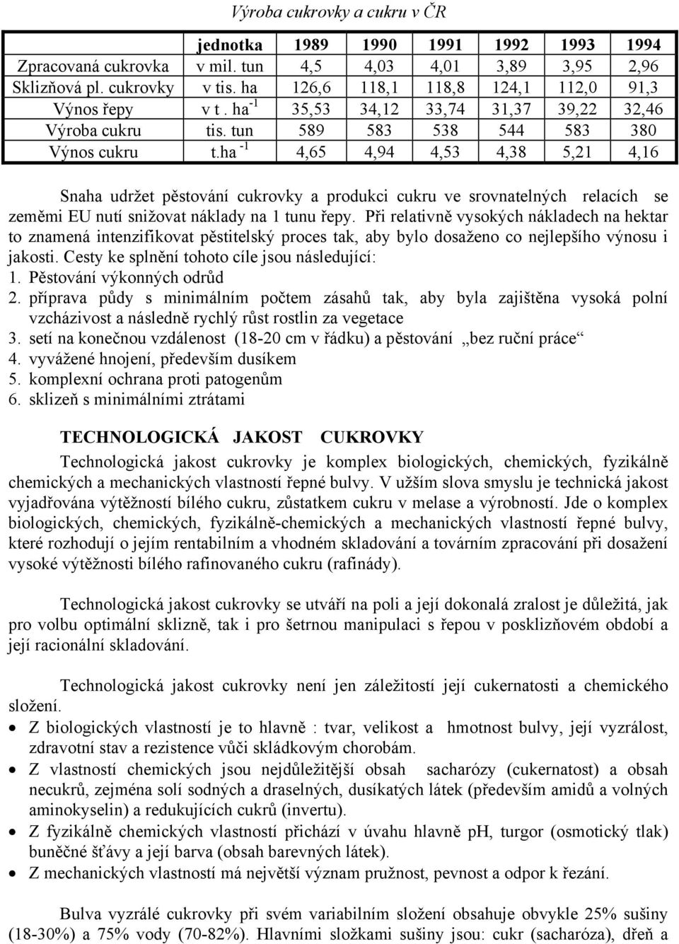 ha -1 4,65 4,94 4,53 4,38 5,21 4,16 Snaha udržet pěstování cukrovky a produkci cukru ve srovnatelných relacích se zeměmi EU nutí snižovat náklady na 1 tunu řepy.