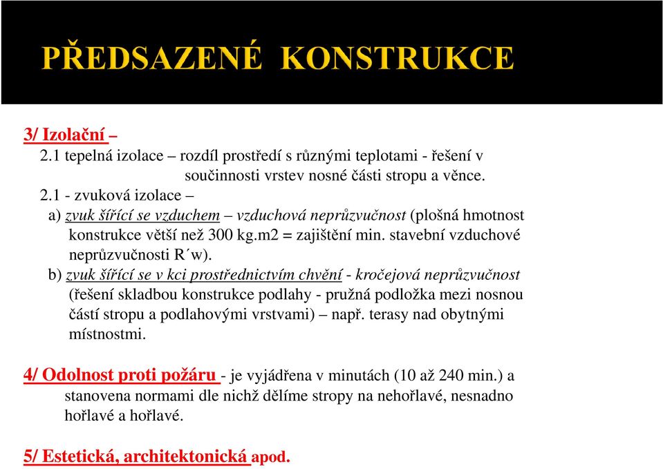 b) zvuk šířící se v kci prostřednictvím chvění - kročejová neprůzvučnost (řešení skladbou konstrukce podlahy - pružná podložka mezi nosnou částí stropu a podlahovými vrstvami)