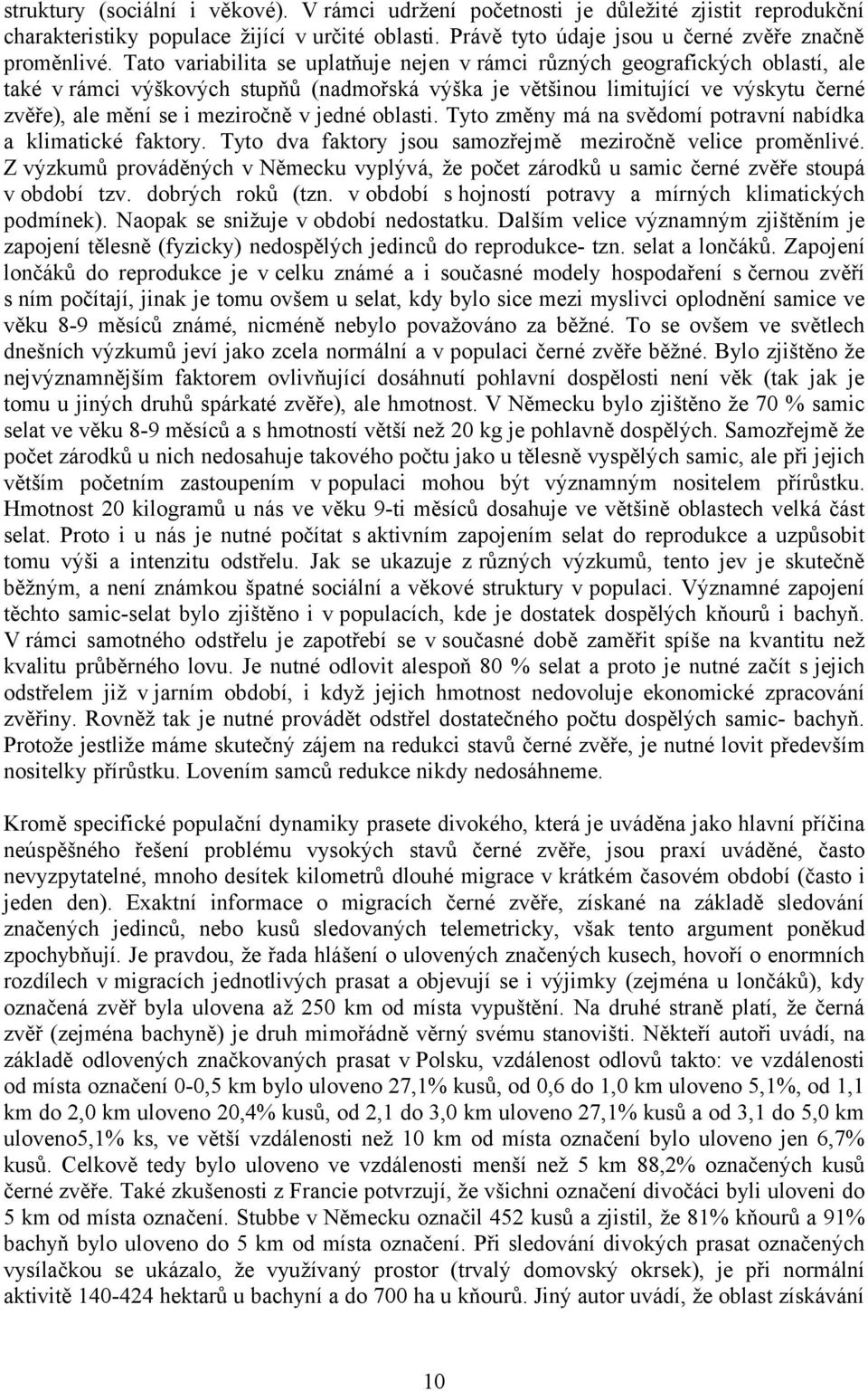 jedné oblasti. Tyto změny má na svědomí potravní nabídka a klimatické faktory. Tyto dva faktory jsou samozřejmě meziročně velice proměnlivé.