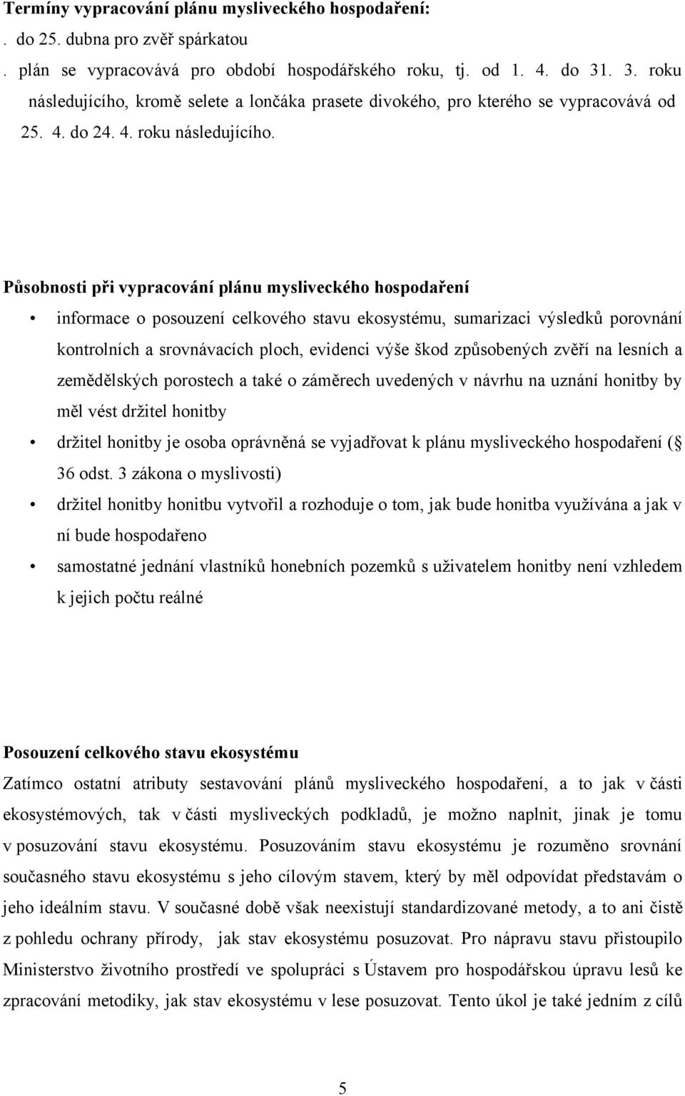 kromě selete a lončáka prasete divokého, pro kterého se vypracovává od 25. 4. do 24. 4. roku následujícího.