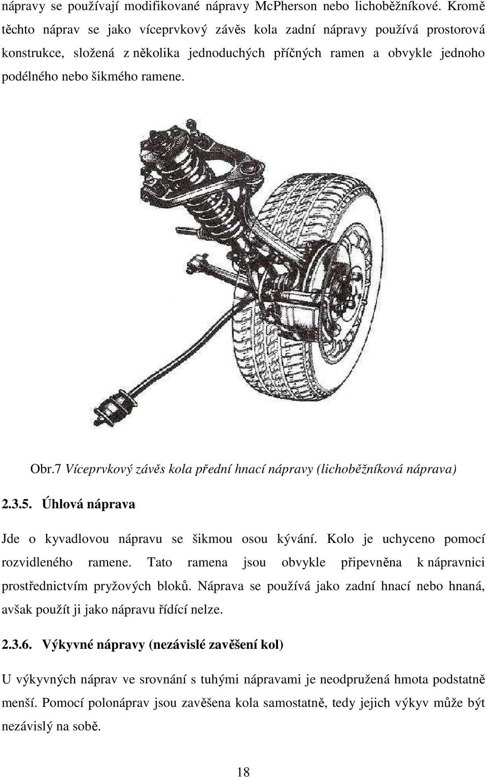 7 Víceprvkový závěs kola přední hnací nápravy (lichoběžníková náprava) 2.3.5. Úhlová náprava Jde o kyvadlovou nápravu se šikmou osou kývání. Kolo je uchyceno pomocí rozvidleného ramene.