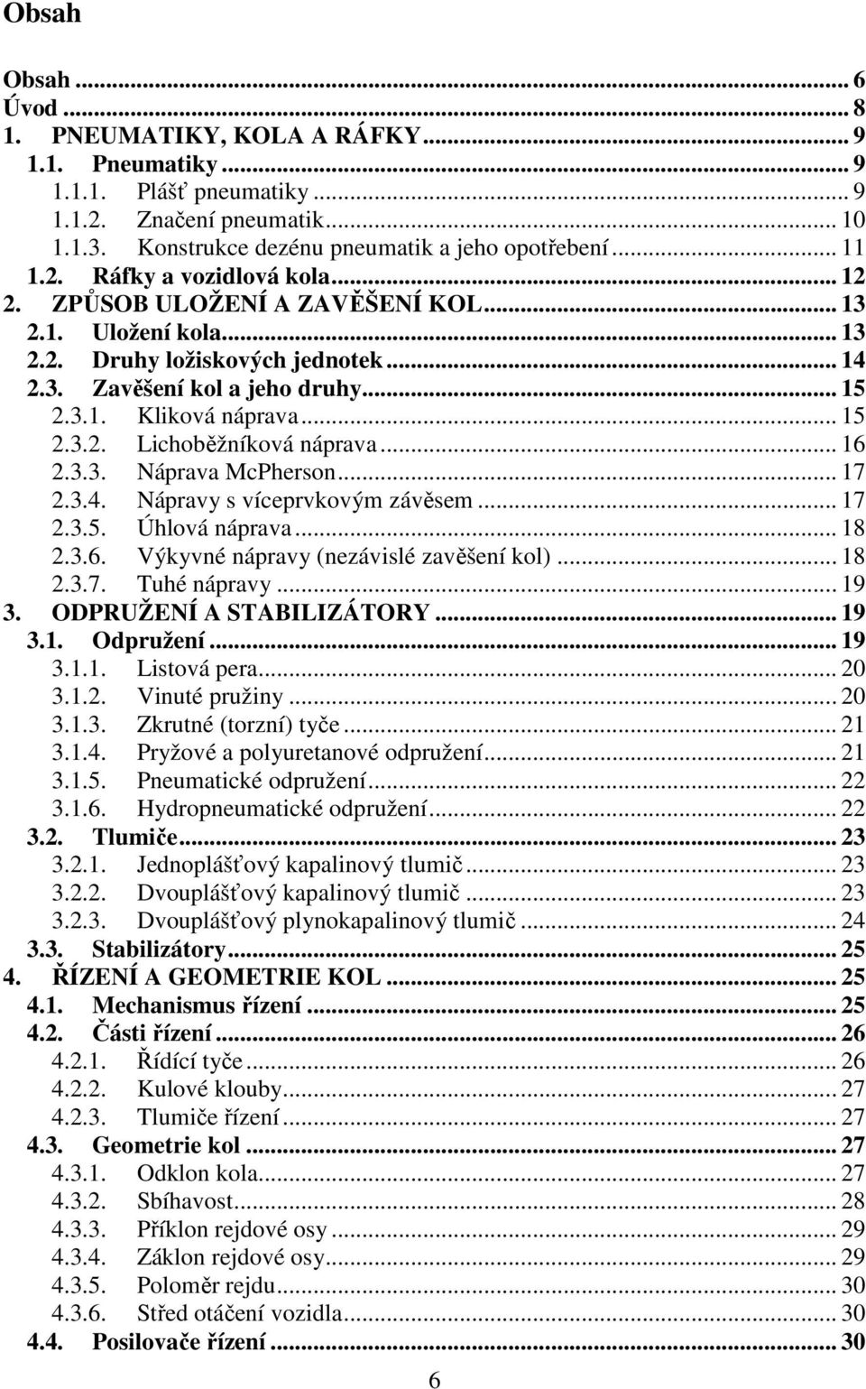 .. 16 2.3.3. Náprava McPherson... 17 2.3.4. Nápravy s víceprvkovým závěsem... 17 2.3.5. Úhlová náprava... 18 2.3.6. Výkyvné nápravy (nezávislé zavěšení kol)... 18 2.3.7. Tuhé nápravy... 19 3.